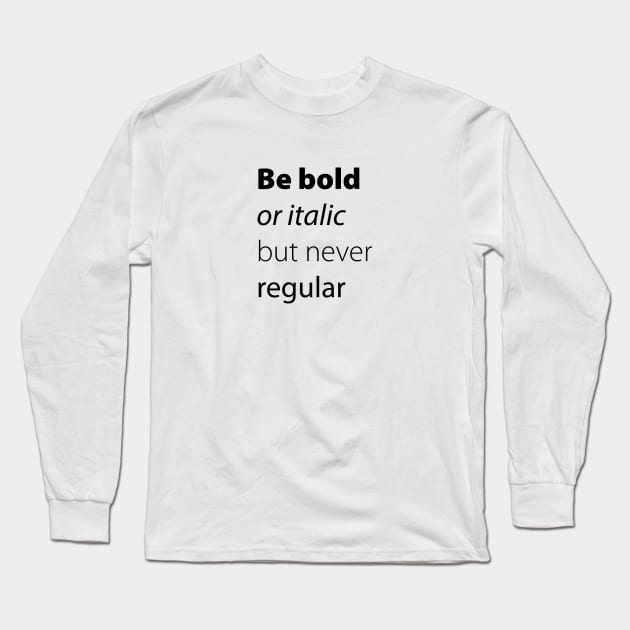 Be bold, be italic but never regular Long Sleeve T-Shirt by ddesing